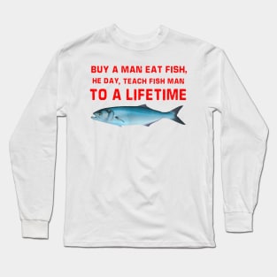 Buy A Man Eat Fish He Day Teach Fish Man To A Lifetime Long Sleeve T-Shirt